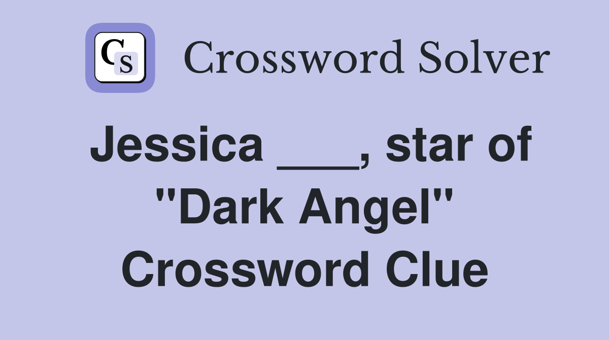 Jessica ___, star of "Dark Angel" Crossword Clue Answers Crossword